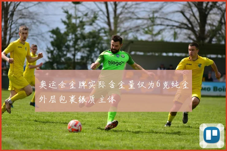 奥运会金牌实际含金量仅为6克纯金外层包裹银质主体