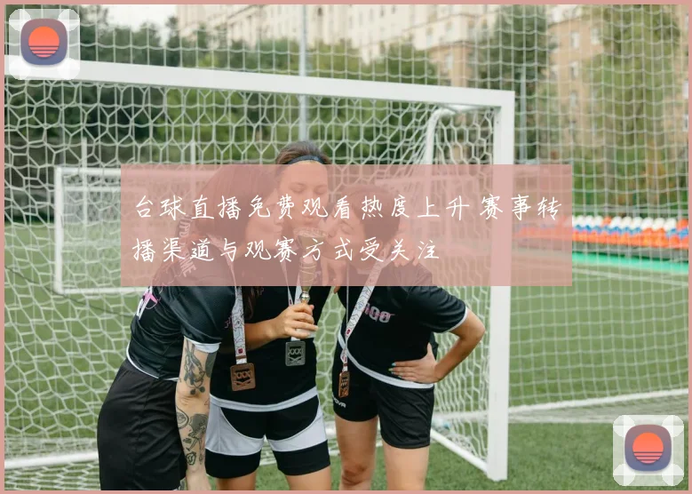 台球直播免费观看热度上升 赛事转播渠道与观赛方式受关注