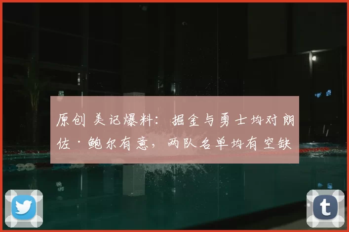 原创 美记爆料:掘金与勇士均对朗佐·鲍尔有意,两队名单均有空缺准备补强