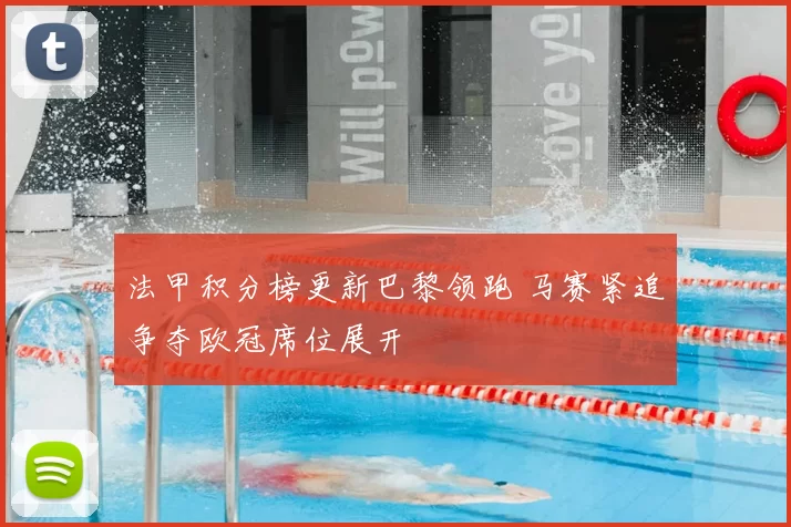 法甲积分榜更新巴黎领跑 马赛紧追争夺欧冠席位展开