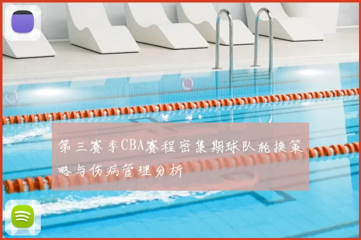 第三赛季CBA赛程密集期球队轮换策略与伤病管理分析